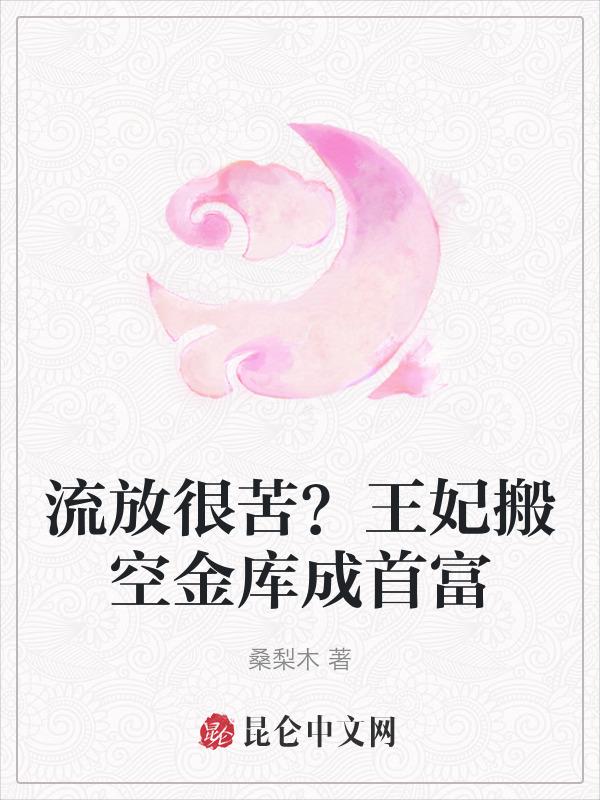 流放很苦?王妃搬空金库成首富 笔趣阁 笔趣阁