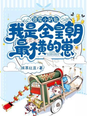 团宠小奶包我是全皇朝最横的崽 抹茶红豆