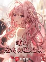 诸朝陪我刷短视频免费