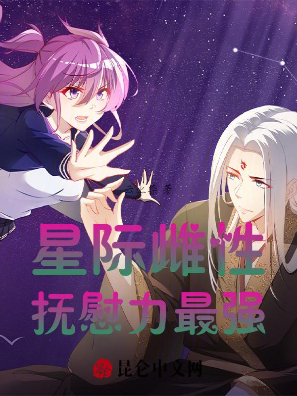 星际雌性抚慰力最强全文最新章节更新时间